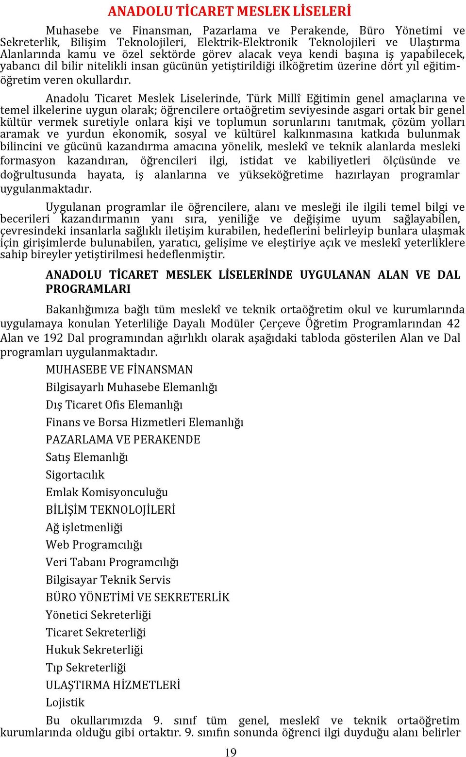 Anadolu Ticaret Meslek Liselerinde, Türk Millî Eğitimin genel amaçlarına ve temel ilkelerine uygun olarak; öğrencilere ortaöğretim seviyesinde asgari ortak bir genel kültür vermek suretiyle onlara