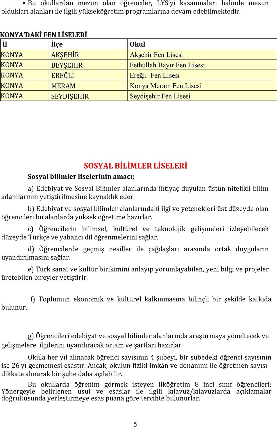 Seydişehir Fen Lisesi SOSYAL BİLİMLER LİSELERİ Sosyal bilimler liselerinin amacı; a) Edebiyat ve Sosyal Bilimler alanlarında ihtiyaç duyulan üstün nitelikli bilim adamlarının yetiştirilmesine