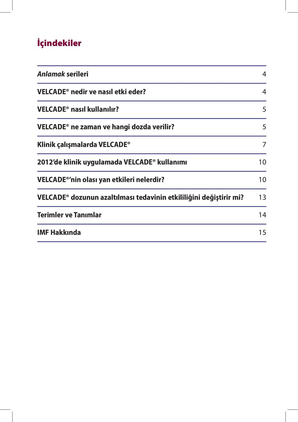 5 Klinik çalışmalarda VELCADE 7 2012 de klinik uygulamada VELCADE kullanımı 10 VELCADE nin