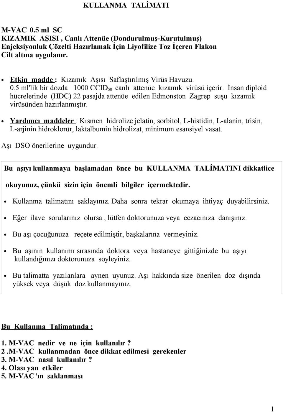 İnsan diploid hücrelerinde (HDC) 22 pasajda attenüe edilen Edmonston Zagrep suşu kızamık virüsünden hazırlanmıştır.