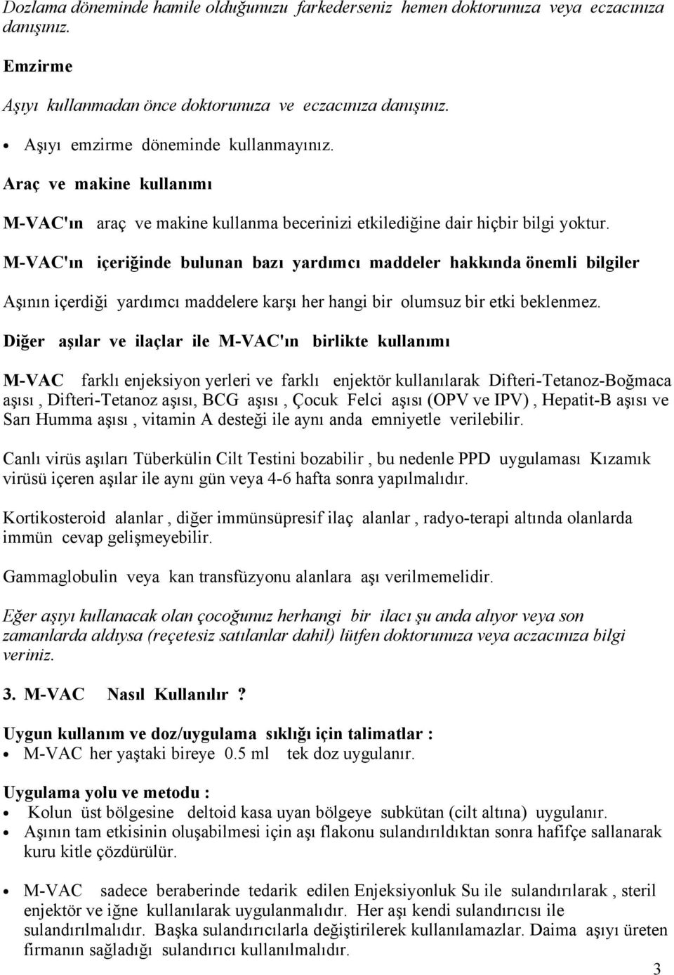 M-VAC'ın içeriğinde bulunan bazı yardımcı maddeler hakkında önemli bilgiler Aşının içerdiği yardımcı maddelere karşı her hangi bir olumsuz bir etki beklenmez.