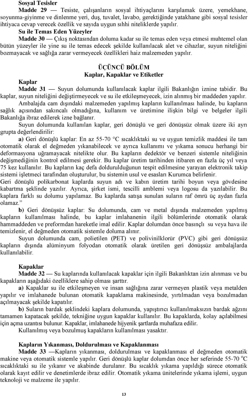 Su ile Temas Eden Yüzeyler Madde 30 Çıkış noktasından doluma kadar su ile temas eden veya etmesi muhtemel olan bütün yüzeyler ile yine su ile temas edecek şekilde kullanılacak alet ve cihazlar, suyun