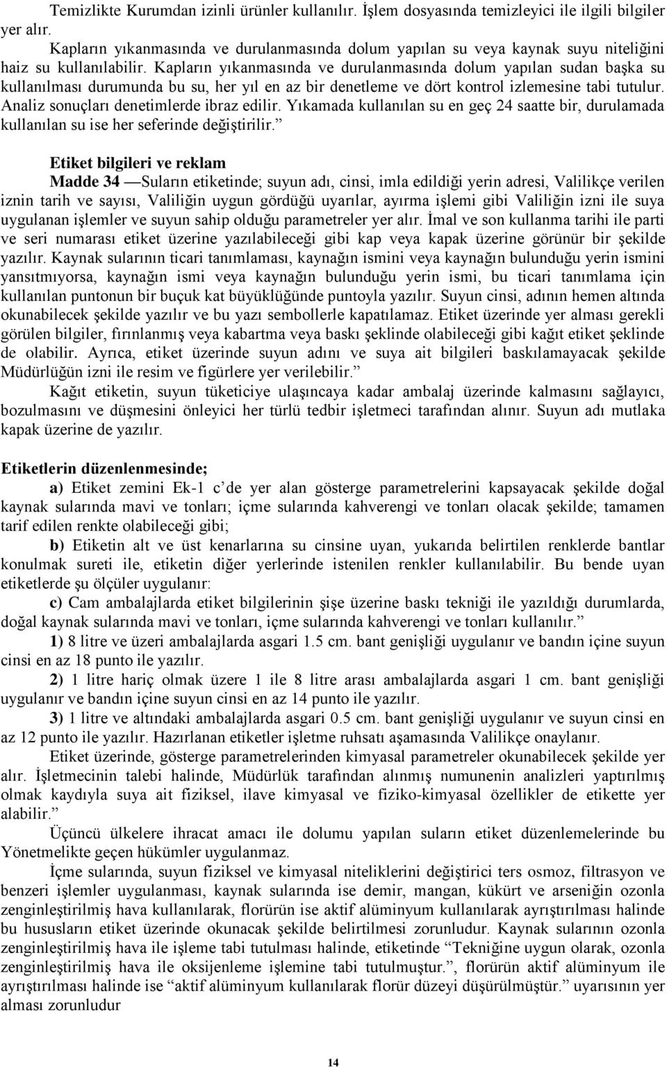 Kapların yıkanmasında ve durulanmasında dolum yapılan sudan başka su kullanılması durumunda bu su, her yıl en az bir denetleme ve dört kontrol izlemesine tabi tutulur.