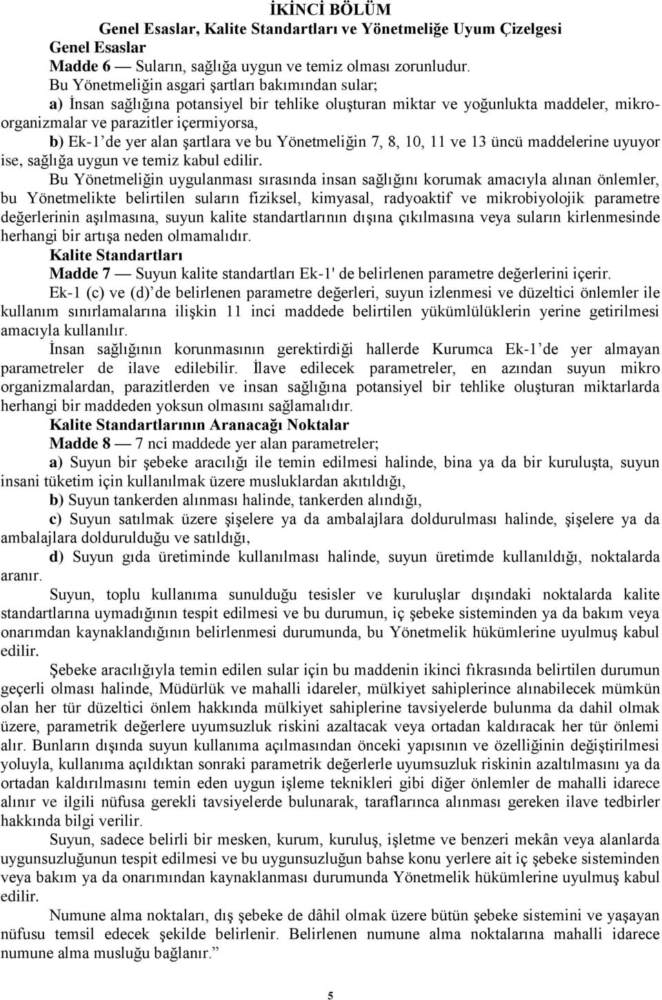 şartlara ve bu Yönetmeliğin 7, 8, 10, 11 ve 13 üncü maddelerine uyuyor ise, sağlığa uygun ve temiz kabul edilir.