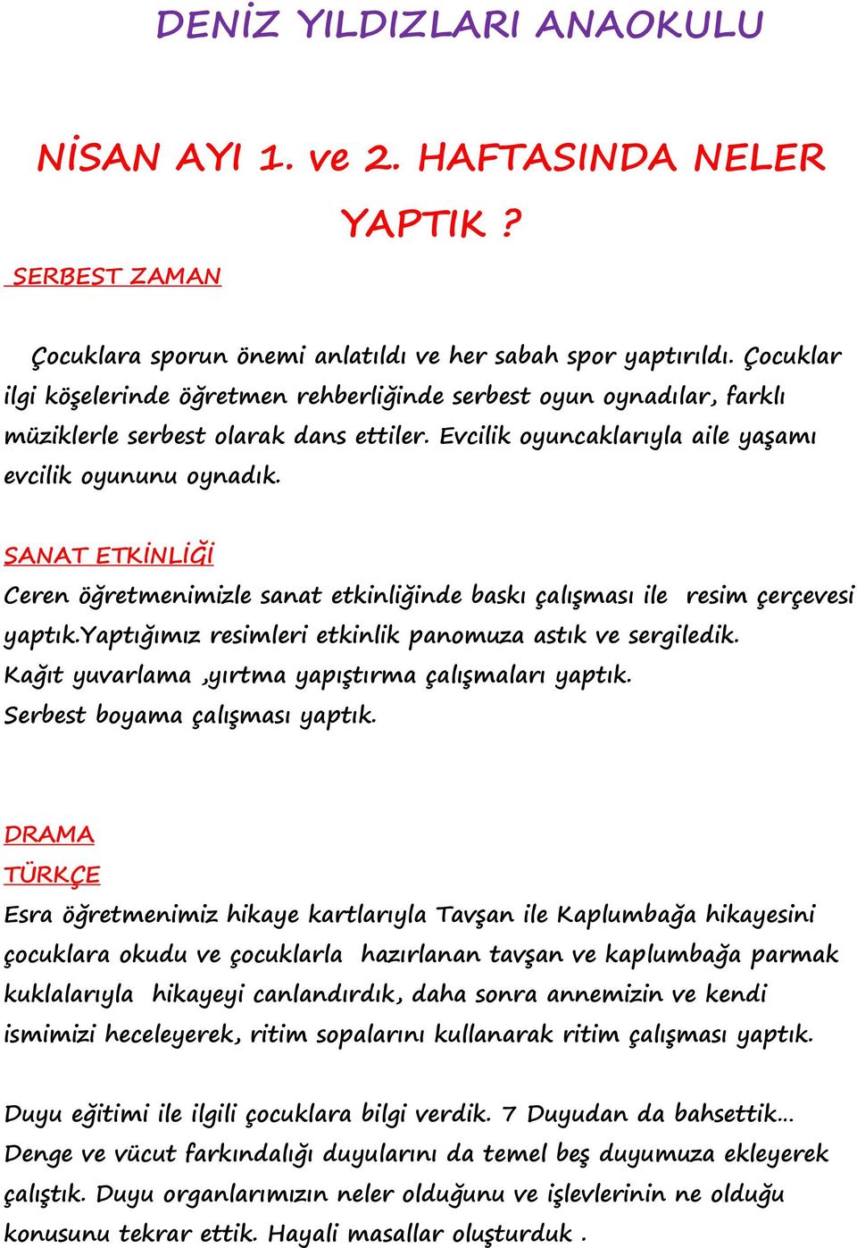 SANAT ETKİNLİĞİ Ceren öğretmenimizle sanat etkinliğinde baskı çalışması ile resim çerçevesi yaptık.yaptığımız resimleri etkinlik panomuza astık ve sergiledik.