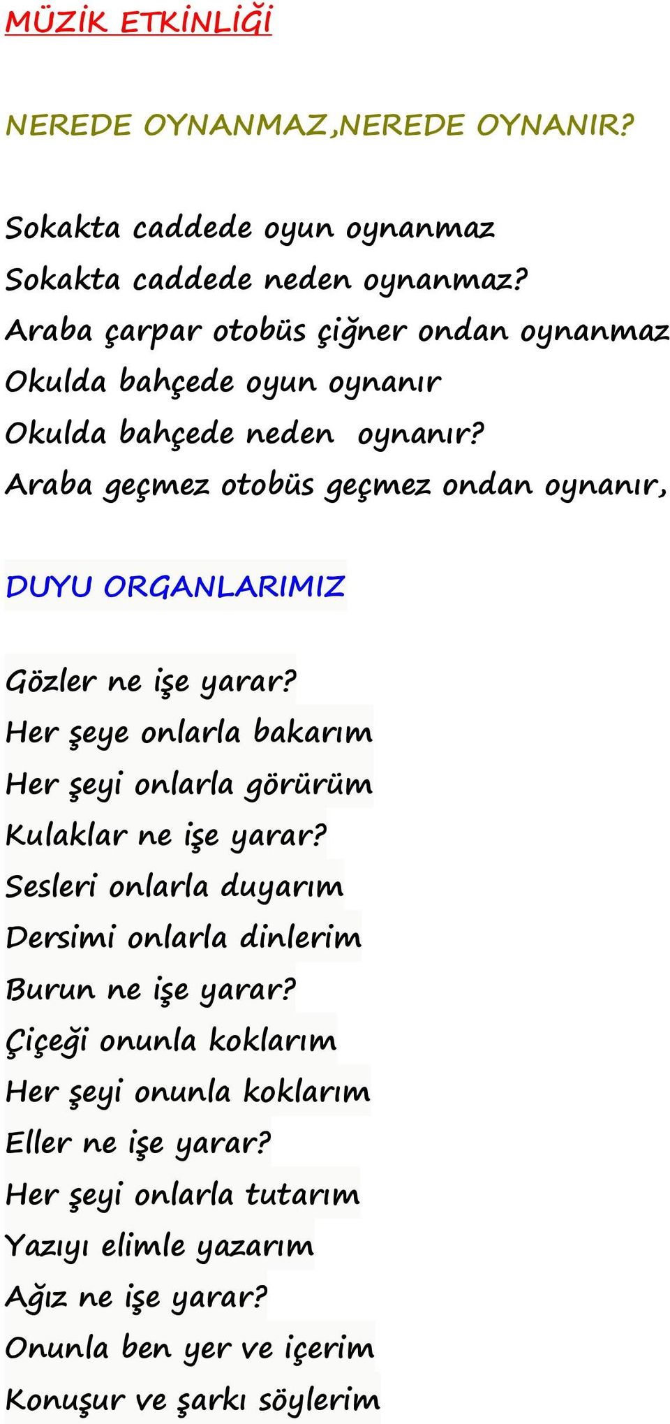 Araba geçmez otobüs geçmez ondan oynanır, DUYU ORGANLARIMIZ Gözler ne işe yarar? Her şeye onlarla bakarım Her şeyi onlarla görürüm Kulaklar ne işe yarar?