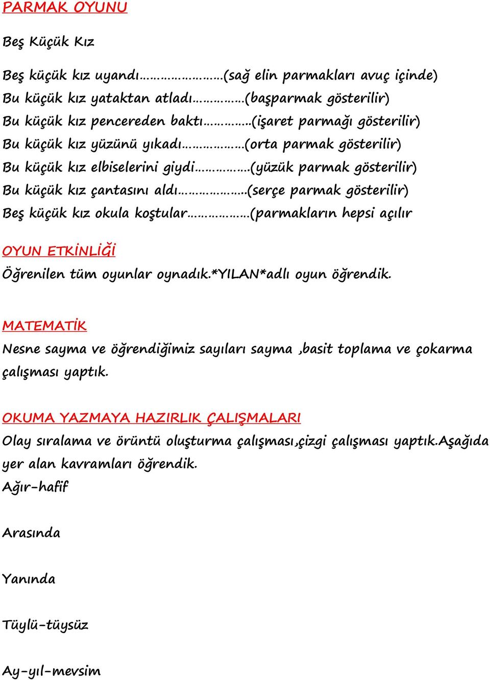 .(serçe parmak gösterilir) Beş küçük kız okula koştular (parmakların hepsi açılır OYUN ETKİNLİĞİ Öğrenilen tüm oyunlar oynadık.*yilan*adlı oyun öğrendik.