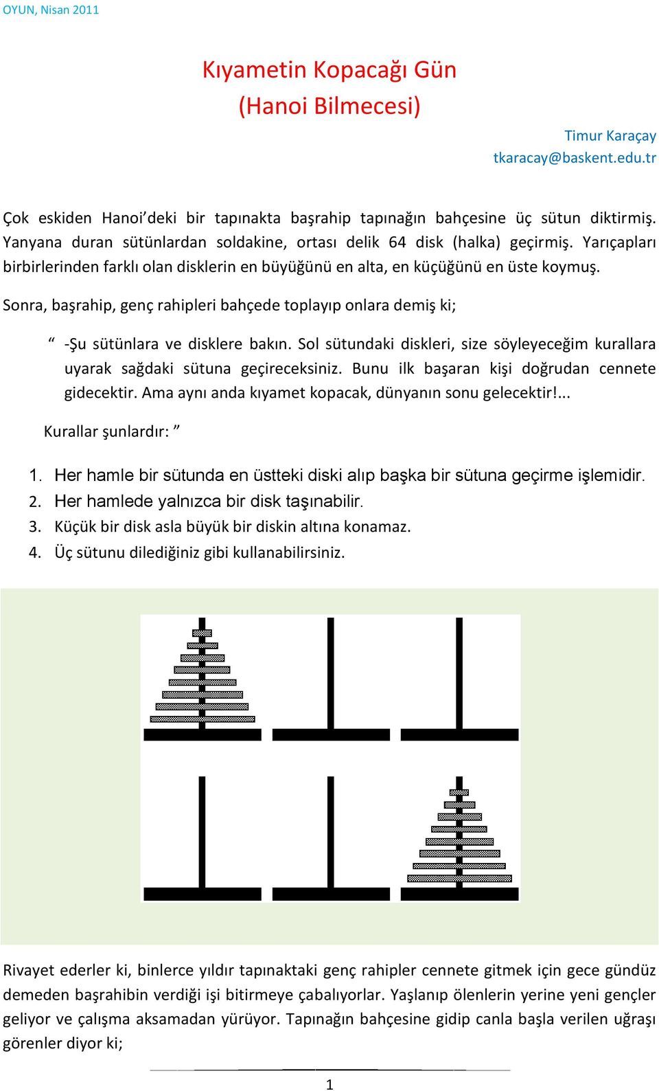 Sonra, başrahip, genç rahipleri bahçede toplayıp onlara demiş ki; -Şu sütünlara ve disklere bakın. Sol sütundaki diskleri, size söyleyeceğim kurallara uyarak sağdaki sütuna geçireceksiniz.