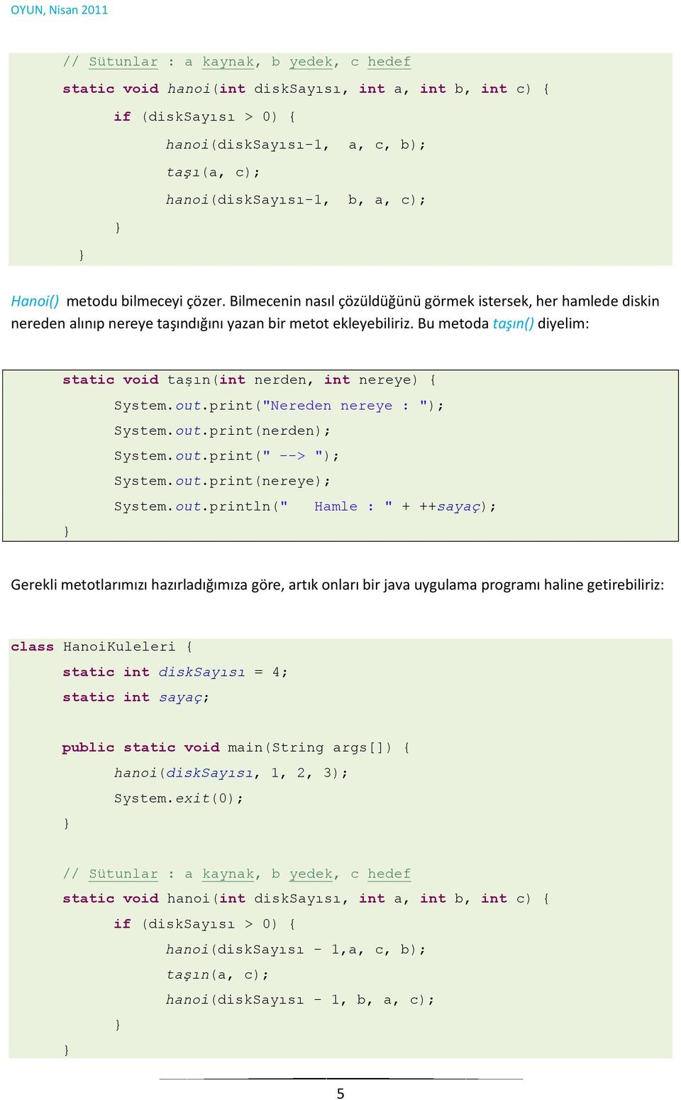 Bu metoda taşın() diyelim: static void taşın(int nerden, int nereye) { System.out.