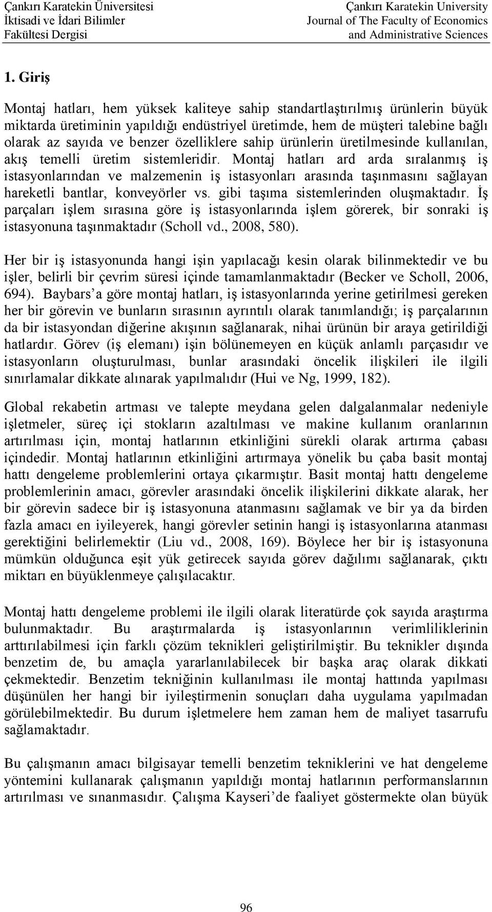 Montaj hatları ard arda sıralanmış iş istasyonlarından ve malzemenin iş istasyonları arasında taşınmasını sağlayan hareketli bantlar, konveyörler vs. gibi taşıma sistemlerinden oluşmaktadır.