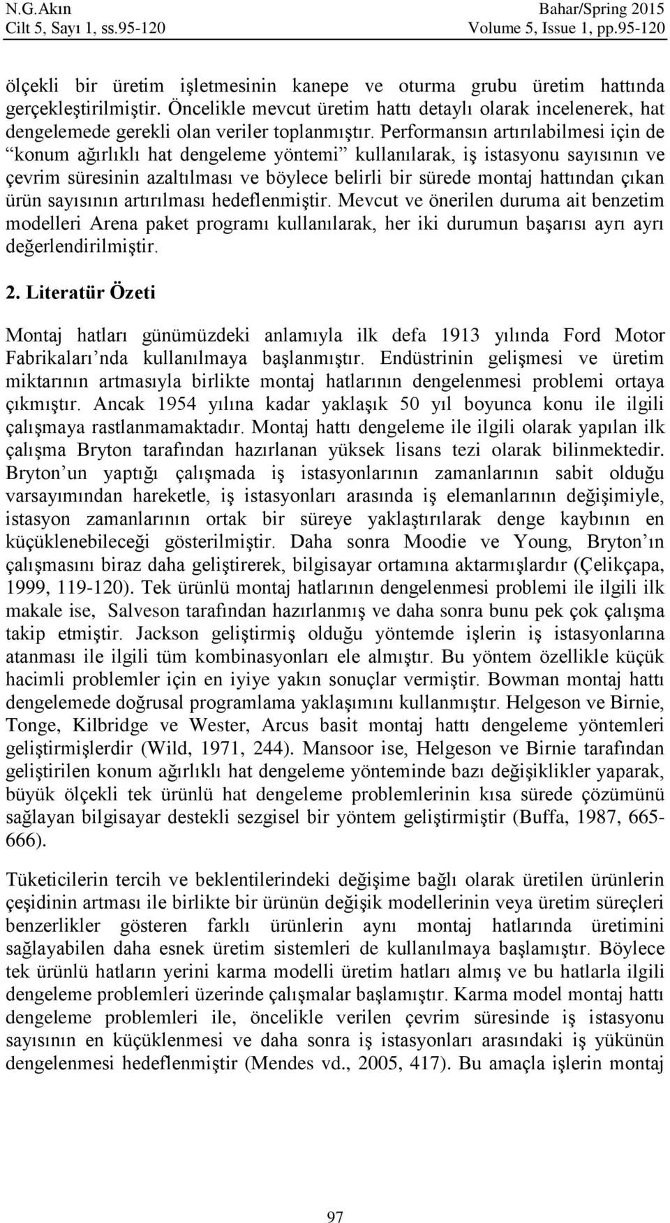 Performansın artırılabilmesi için de konum ağırlıklı hat dengeleme yöntemi kullanılarak, iş istasyonu sayısının ve çevrim süresinin azaltılması ve böylece belirli bir sürede montaj hattından çıkan