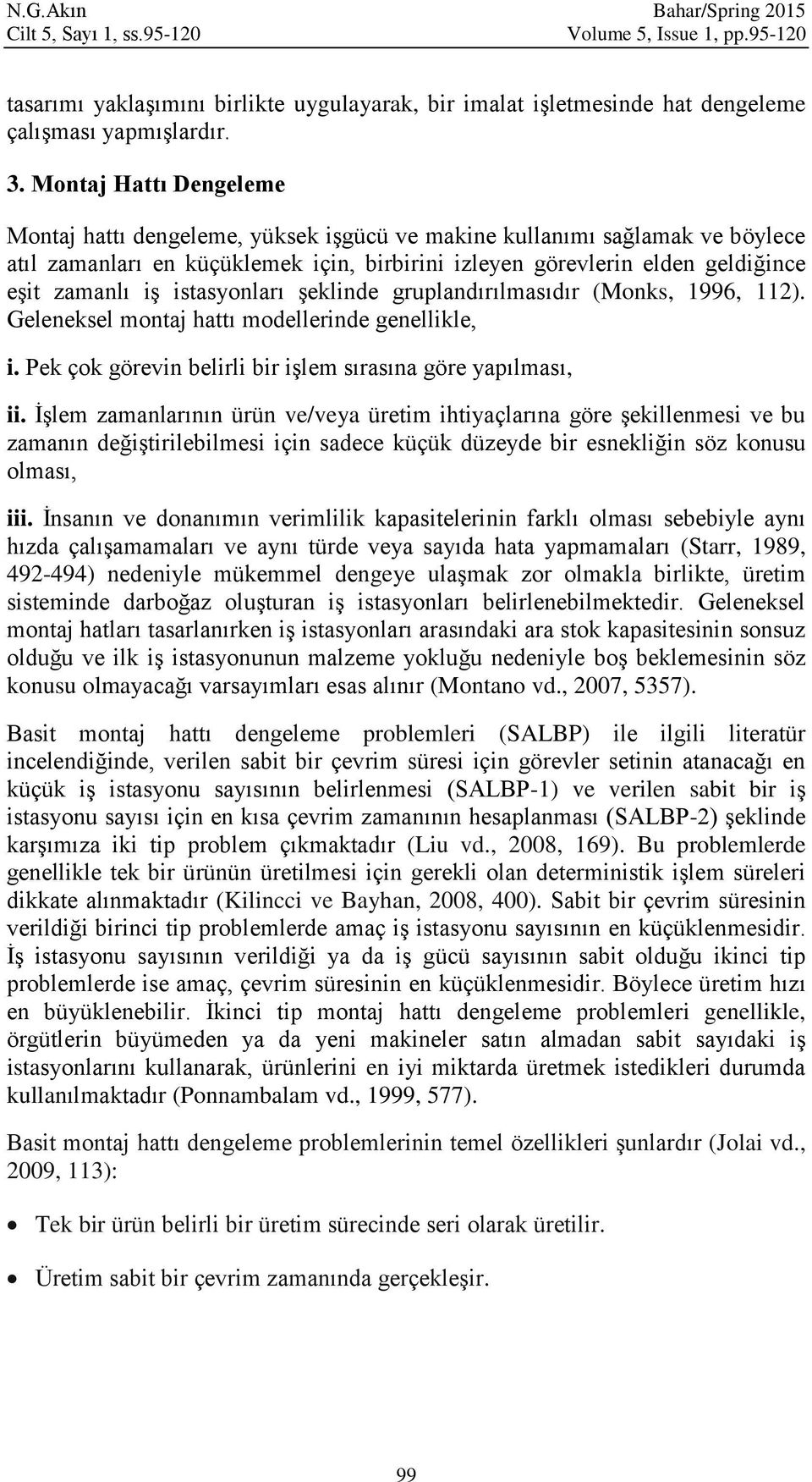 istasyonları şeklinde gruplandırılmasıdır (Monks, 1996, 112). Geleneksel montaj hattı modellerinde genellikle, i. Pek çok görevin belirli bir işlem sırasına göre yapılması, ii.