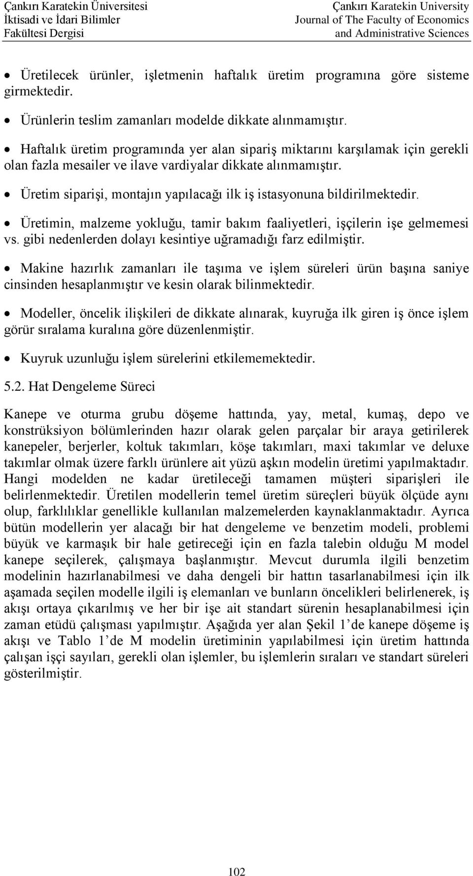 Üretim siparişi, montajın yapılacağı ilk iş istasyonuna bildirilmektedir. Üretimin, malzeme yokluğu, tamir bakım faaliyetleri, işçilerin işe gelmemesi vs.