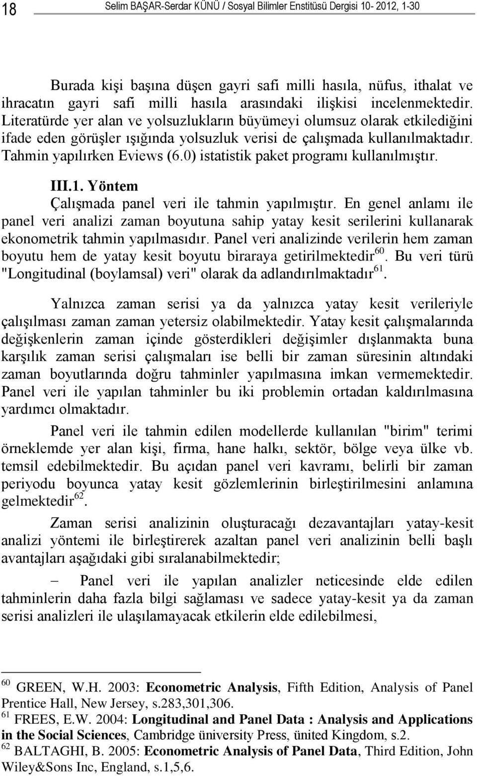 0) istatistik paket programı kullanılmıştır. III.1. Yöntem Çalışmada panel veri ile tahmin yapılmıştır.