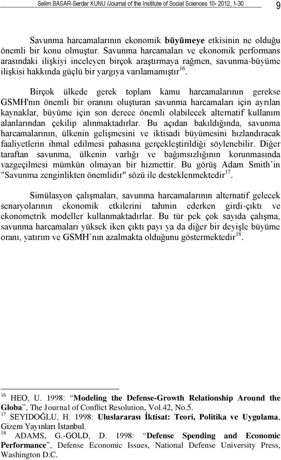 Birçok ülkede gerek toplam kamu harcamalarının gerekse GSMH'nın önemli bir oranını oluşturan savunma harcamaları için ayrılan kaynaklar, büyüme için son derece önemli olabilecek alternatif kullanım