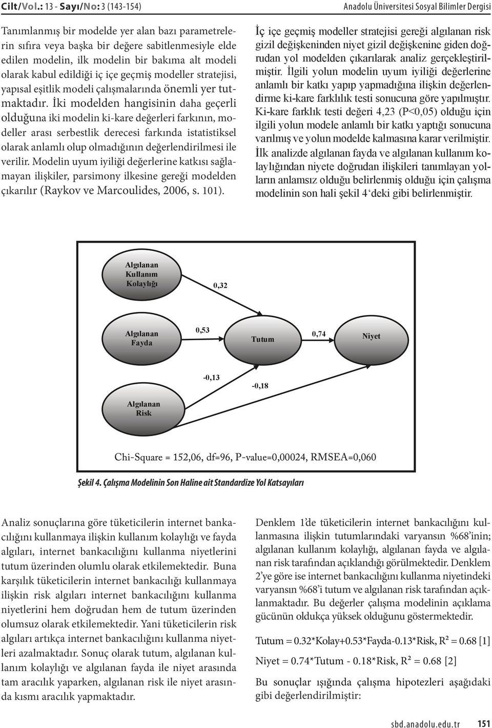 modeller stratejisi, yapısal eşitlik modeli Cilt/Vol.: 13 - Sayı/No: 3 (143-154) Anadolu Üniversitesi Sosyal Bilimler Dergisi çalışmalarında önemli yer tutmaktadır.