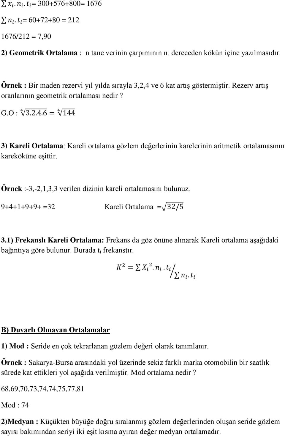 O : 3) Kareli Ortalama: Kareli ortalama gözlem değerlerinin karelerinin aritmetik ortalamasının kareköküne eşittir. Örnek :-3,-2,1,3,3 verilen dizinin kareli ortalamasını bulunuz.