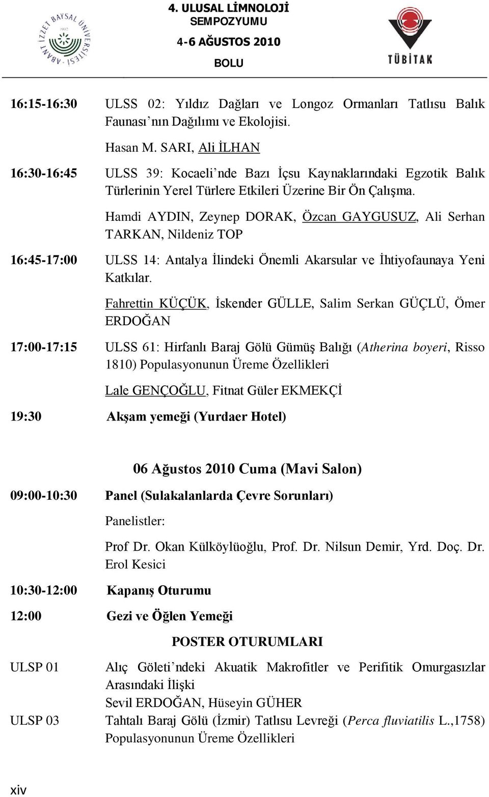 Hamdi AYDIN, Zeynep DORAK, Özcan GAYGUSUZ, Ali Serhan TARKAN, Nildeniz TOP 16:45-17:00 ULSS 14: Antalya İlindeki Önemli Akarsular ve İhtiyofaunaya Yeni Katkılar.