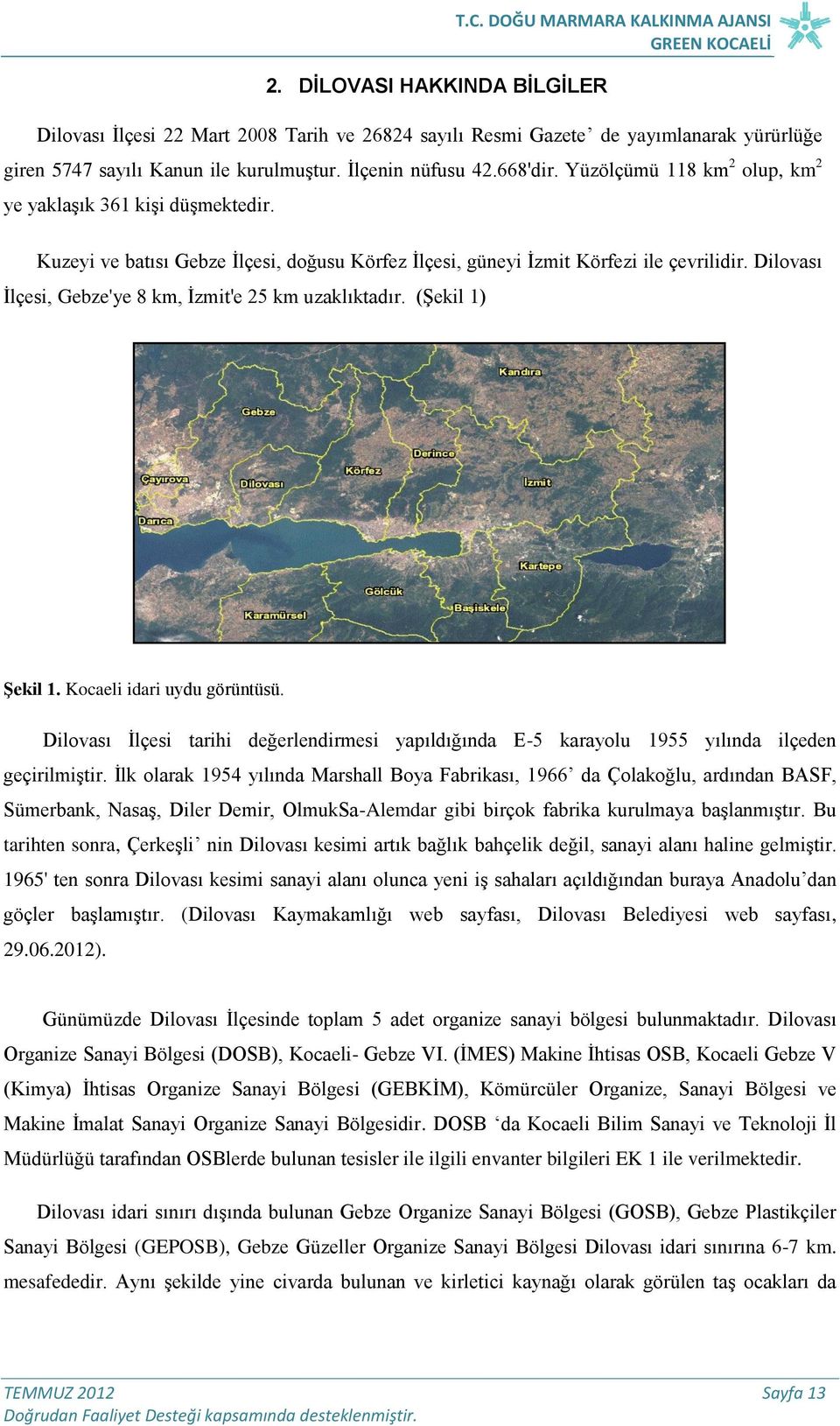 Dilovası İlçesi, Gebze'ye 8 km, İzmit'e 25 km uzaklıktadır. (Şekil 1) Şekil 1. Kocaeli idari uydu görüntüsü.