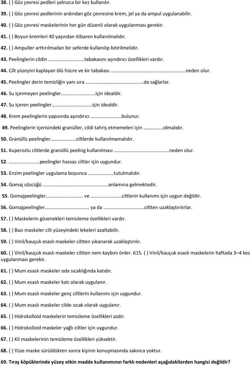 ( ) Ampuller arttırılmadan bir seferde kullanılıp bitirilmelidir. 43. Peelinglerin cildin..tabakasını aşındırıcı özellikleri vardır. 44. Cilt yüzeyini kaplayan ölü hücre ve kir tabakası.neden olur.