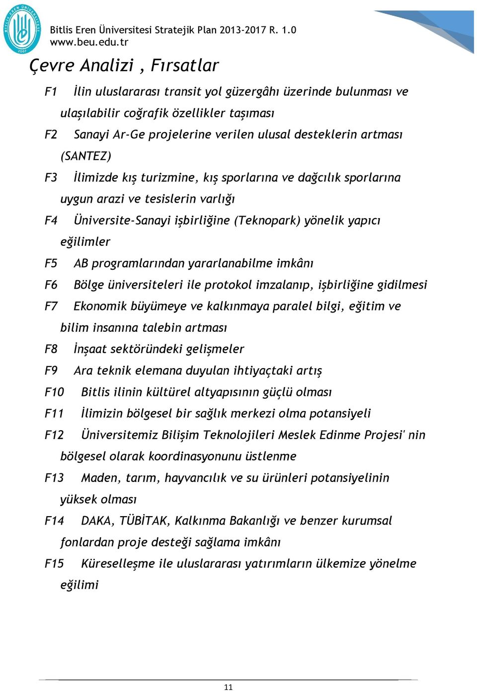 projelerine verilen ulusal desteklerin artması (SANTEZ) İlimizde kış turizmine, kış sporlarına ve dağcılık sporlarına uygun arazi ve tesislerin varlığı Üniversite-Sanayi işbirliğine (Teknopark)