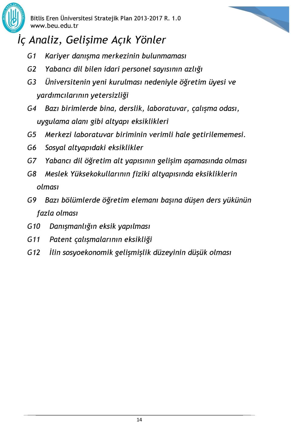 nedeniyle öğretim üyesi ve yardımcılarının yetersizliği Bazı birimlerde bina, derslik, laboratuvar, çalışma odası, uygulama alanı gibi altyapı eksiklikleri Merkezi laboratuvar biriminin verimli hale