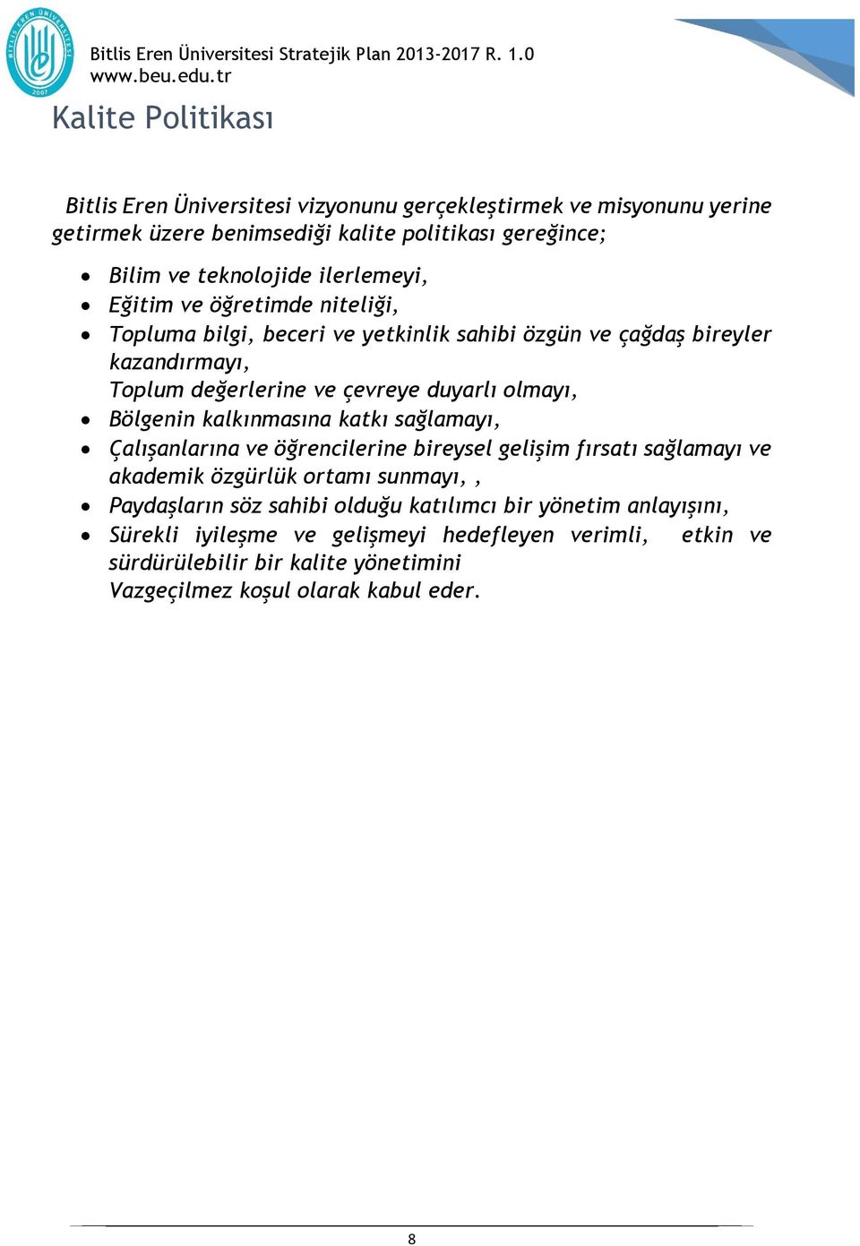 Eğitim ve öğretimde niteliği, Topluma bilgi, beceri ve yetkinlik sahibi özgün ve çağdaş bireyler kazandırmayı, Toplum değerlerine ve çevreye duyarlı olmayı, Bölgenin kalkınmasına