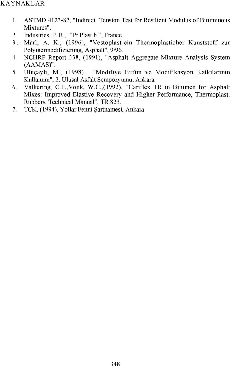 NCHRP Report 338, (1991), "Asphalt Aggregate Mixture Analysis System (AAMAS). 5. Uluçaylõ, M., (1998), "Modifiye Bitüm ve Modifikasyon Katkõlarõnõn Kullanõmõ", 2.