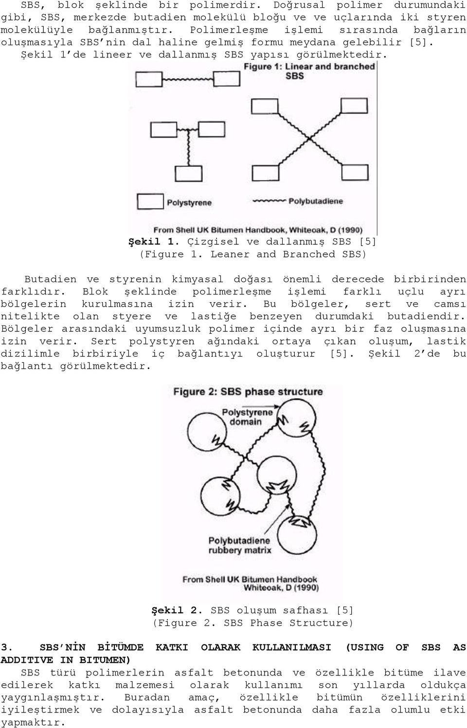Çizgisel ve dallanmıģ SBS [5] (Figure 1. Leaner and Branched SBS) Butadien ve styrenin kimyasal doğası önemli derecede birbirinden farklıdır.