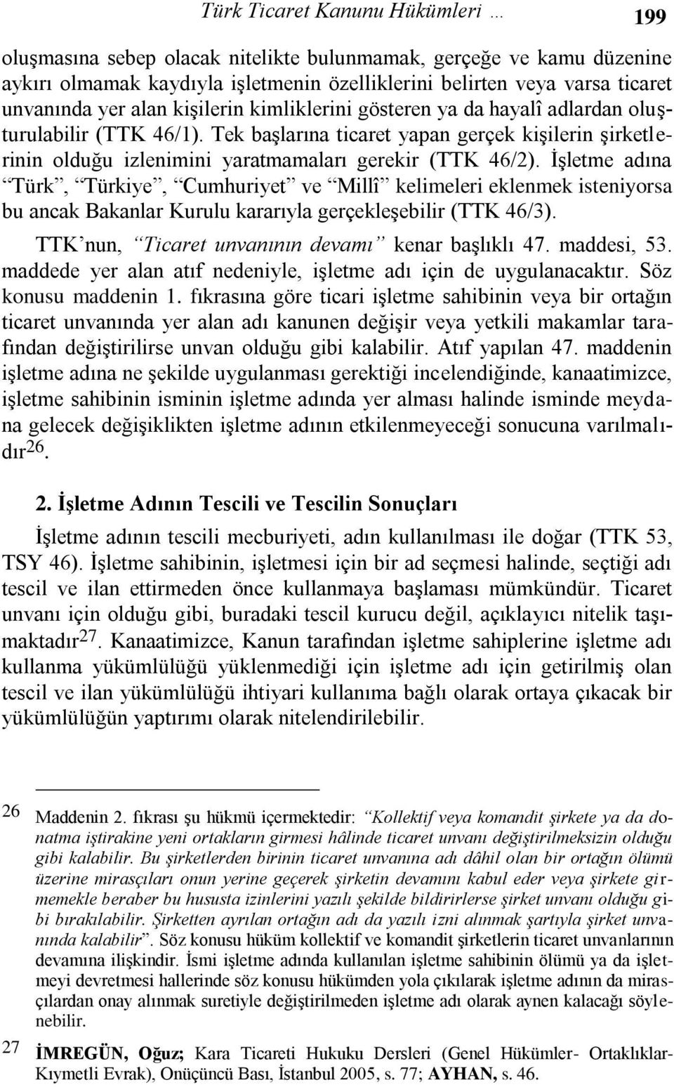 İşletme adına Türk, Türkiye, Cumhuriyet ve Millî kelimeleri eklenmek isteniyorsa bu ancak Bakanlar Kurulu kararıyla gerçekleşebilir (TTK 46/3). TTK nun, Ticaret unvanının devamı kenar başlıklı 47.