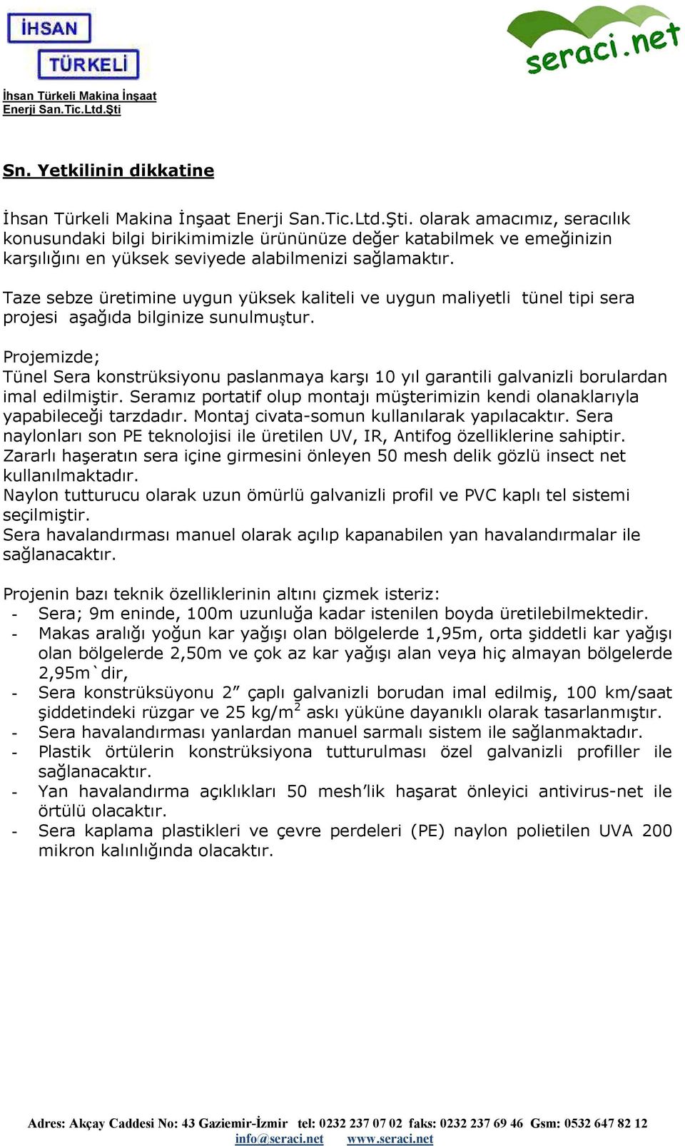 Taze sebze üretimine uygun yüksek kaliteli ve uygun maliyetli tünel tipi sera projesi aşağıda bilginize sunulmuştur.