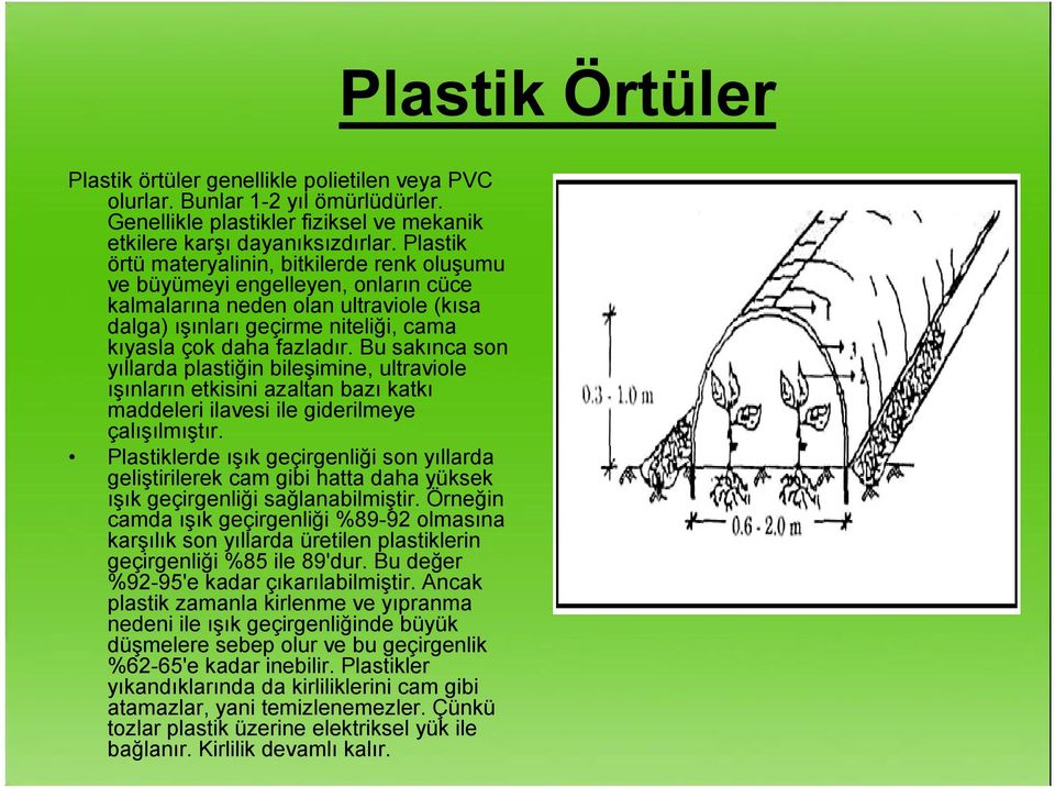 Bu sakınca son yıllarda plastiğin bileşimine, ultraviole ışınların etkisini azaltan bazı katkı maddeleri ilavesi ile giderilmeye çalışılmıştır.