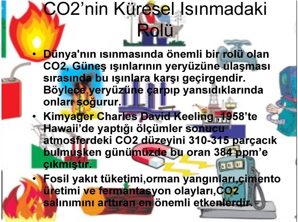 Kimyager Charles David Keeling,1958 te Hawaii de yaptığı ölçümler sonucu atmosferdeki CO2 düzeyini 310-315 parçacık bulmuşken