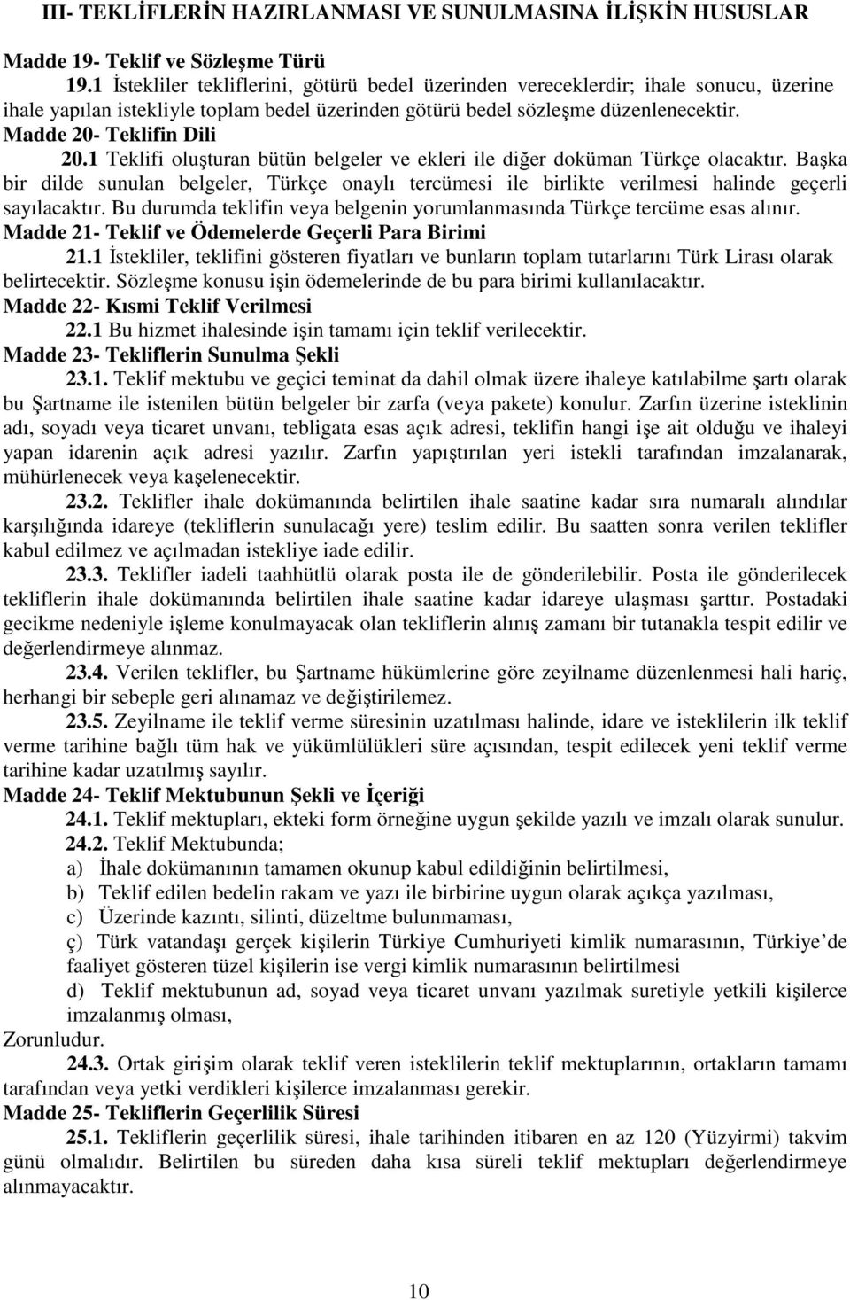 Madde 20- Teklifin Dili 20.1 Teklifi oluşturan bütün belgeler ve ekleri ile diğer doküman Türkçe olacaktır.