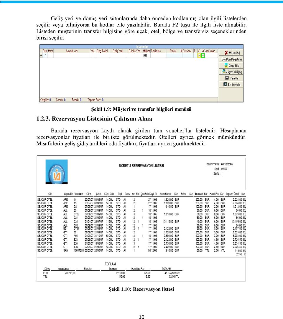 9: Müşteri ve transfer bilgileri menüsü 1.2.3. Rezervasyon Listesinin Çıktısını Alma Burada rezervasyon kaydı olarak girilen tüm voucher lar listelenir.