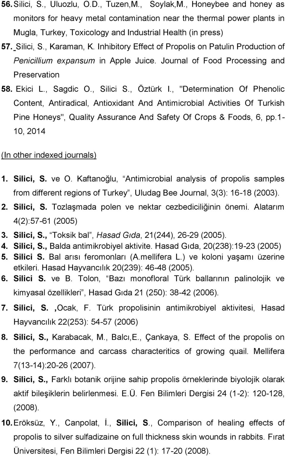 Inhibitory Effect of Propolis on Patulin Production of Penicillium expansum in Apple Juice. Journal of Food Processing and Preservation 58. Ekici L., Sagdic O., Silici S., Öztürk I.