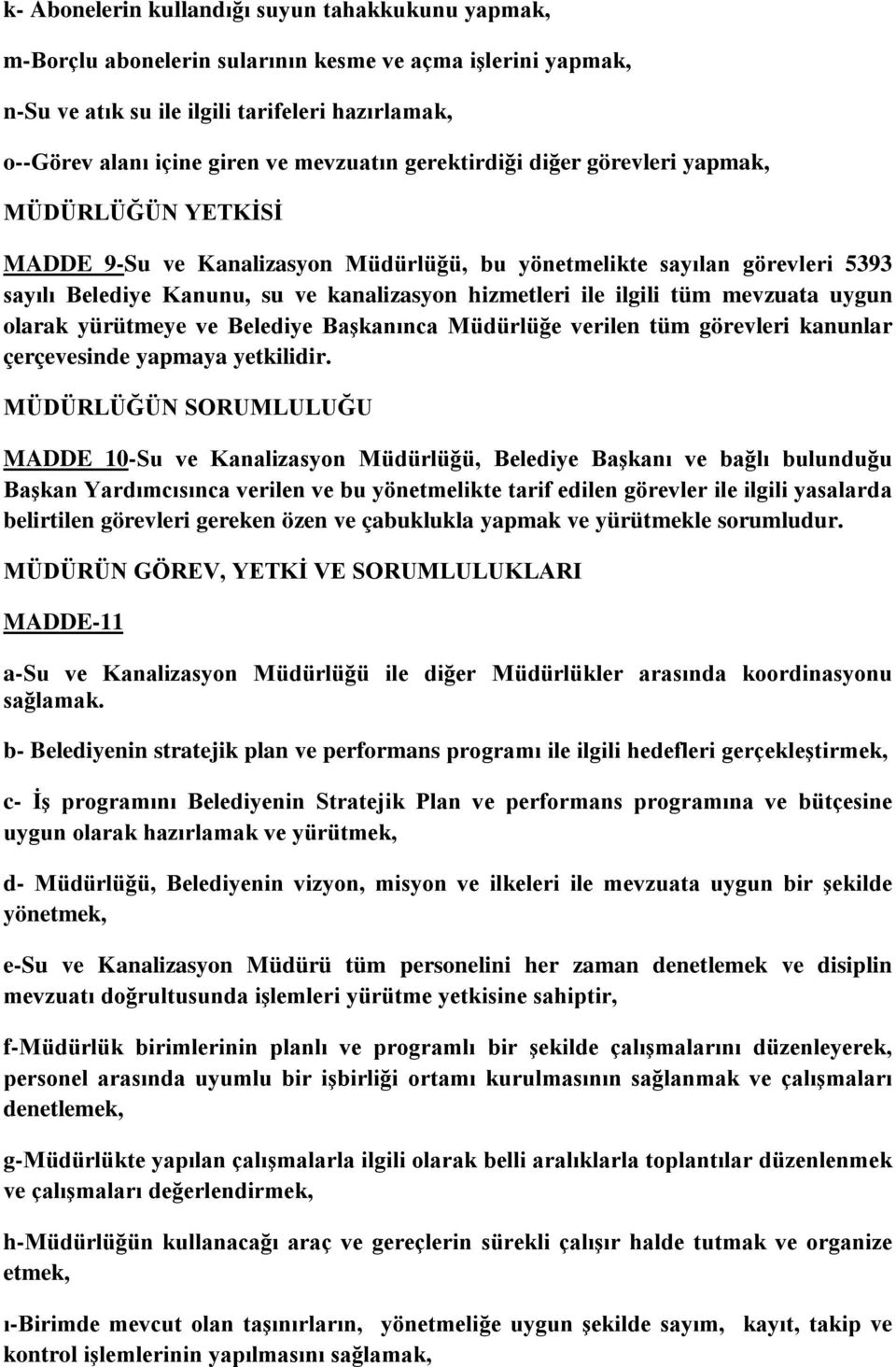 ile ilgili tüm mevzuata uygun olarak yürütmeye ve Belediye Başkanınca Müdürlüğe verilen tüm görevleri kanunlar çerçevesinde yapmaya yetkilidir.