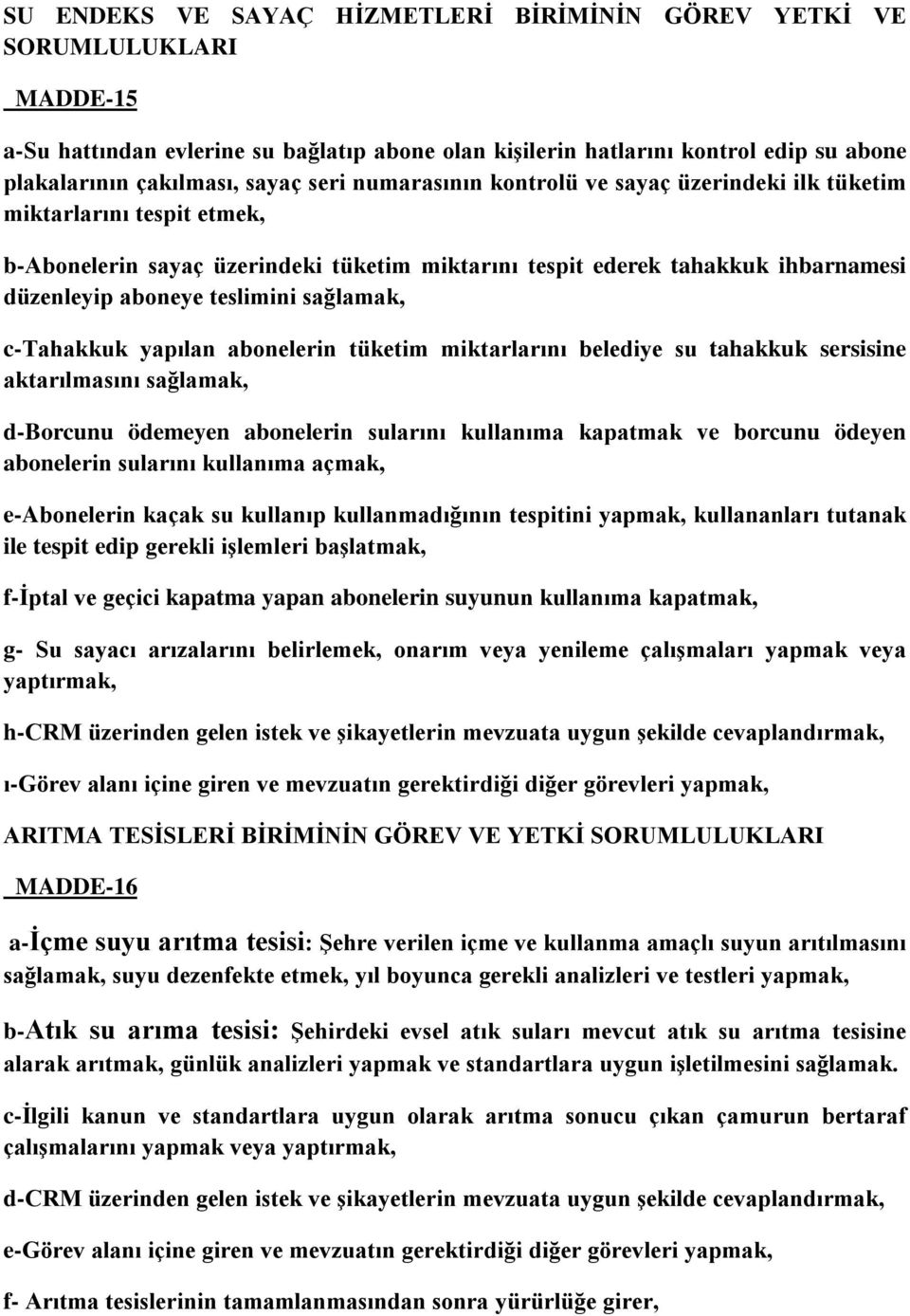 sağlamak, c-tahakkuk yapılan abonelerin tüketim miktarlarını belediye su tahakkuk sersisine aktarılmasını sağlamak, d-borcunu ödemeyen abonelerin sularını kullanıma kapatmak ve borcunu ödeyen