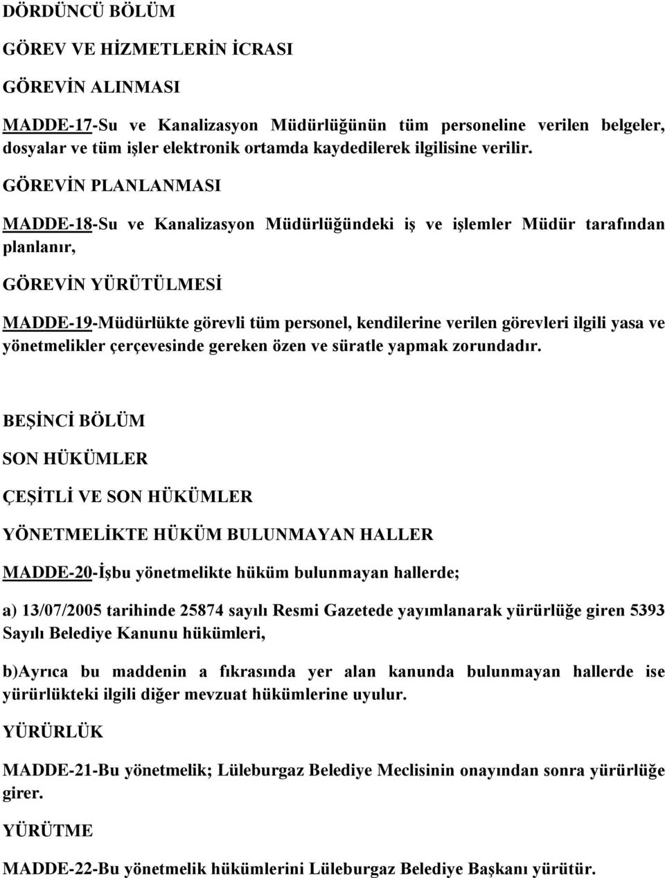 GÖREVİN PLANLANMASI MADDE-18-Su ve Kanalizasyon Müdürlüğündeki iş ve işlemler Müdür tarafından planlanır, GÖREVİN YÜRÜTÜLMESİ MADDE-19-Müdürlükte görevli tüm personel, kendilerine verilen görevleri