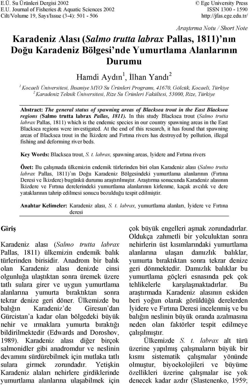 İhsaniye MYO Su Ürünleri Programı, 41670, Gölcük, Kocaeli, Türkiye 2 Karadeniz Teknik Üniversitesi, Rize Su Ürünleri Fakültesi, 53000, Rize, Türkiye Abstract: The general status of spawning areas of