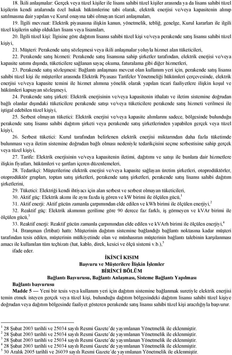 İlgili mevzuat: Elektrik piyasasına ilişkin kanun, yönetmelik, tebliğ, genelge, Kurul kararları ile ilgili tüzel kişilerin sahip oldukları lisans veya lisansları, 20.