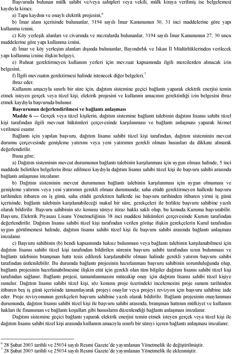 yapı kullanma iznini, d) İmar ve köy yerleşim alanları dışında bulunanlar, Bayındırlık ve İskan İl Müdürlüklerinden verilecek yapı kullanma iznine ilişkin belgeyi, e) Ruhsat gerektirmeyen kullanım