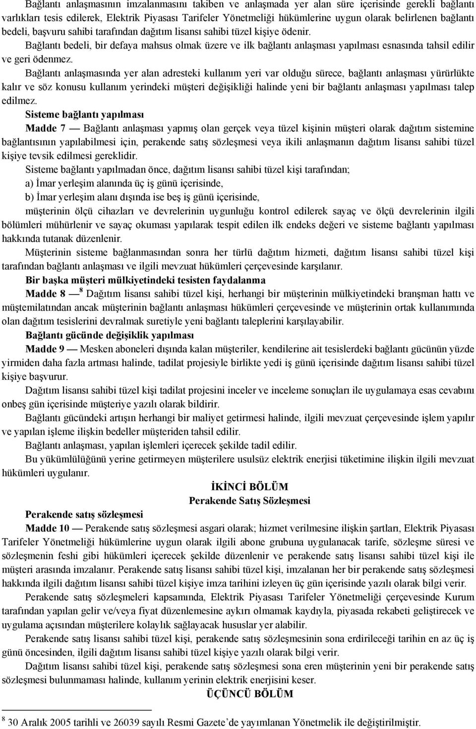 Bağlantı bedeli, bir defaya mahsus olmak üzere ve ilk bağlantı anlaşması yapılması esnasında tahsil edilir ve geri ödenmez.