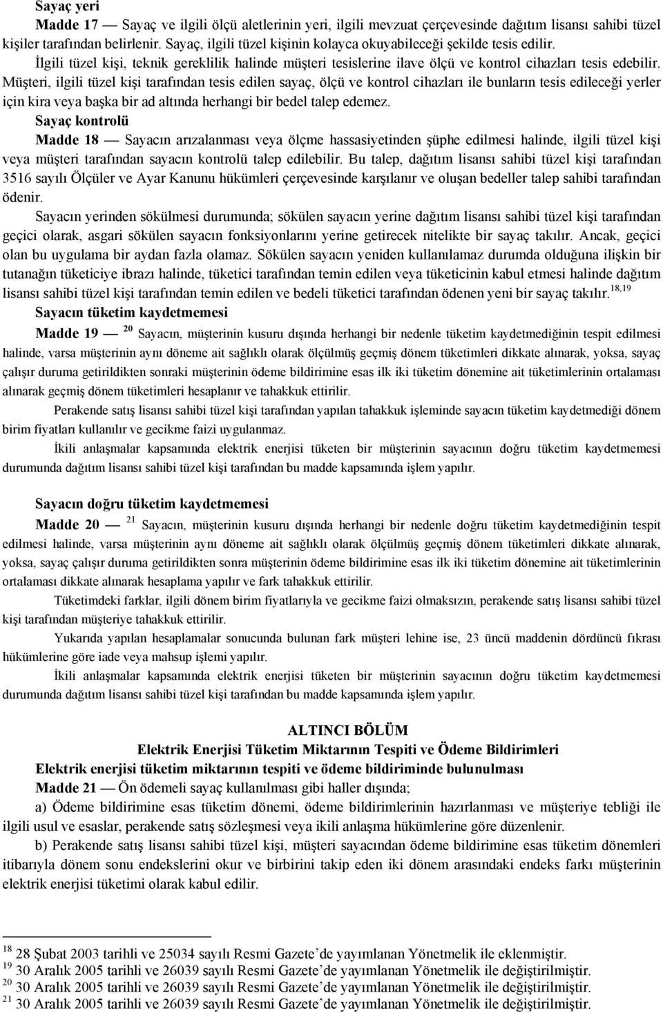 Müşteri, ilgili tüzel kişi tarafından tesis edilen sayaç, ölçü ve kontrol cihazları ile bunların tesis edileceği yerler için kira veya başka bir ad altında herhangi bir bedel talep edemez.