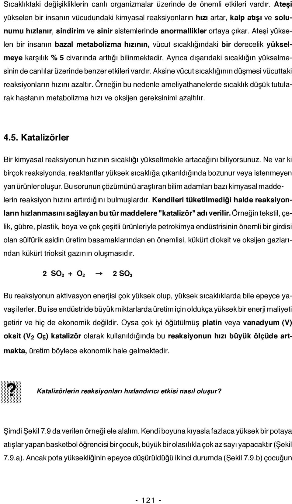 Ateşi yükselen bir insanın bazal metabolizma hızının, vücut sıcaklığındaki bir derecelik yükselmeye karşılık % 5 civarında arttığı bilinmektedir.