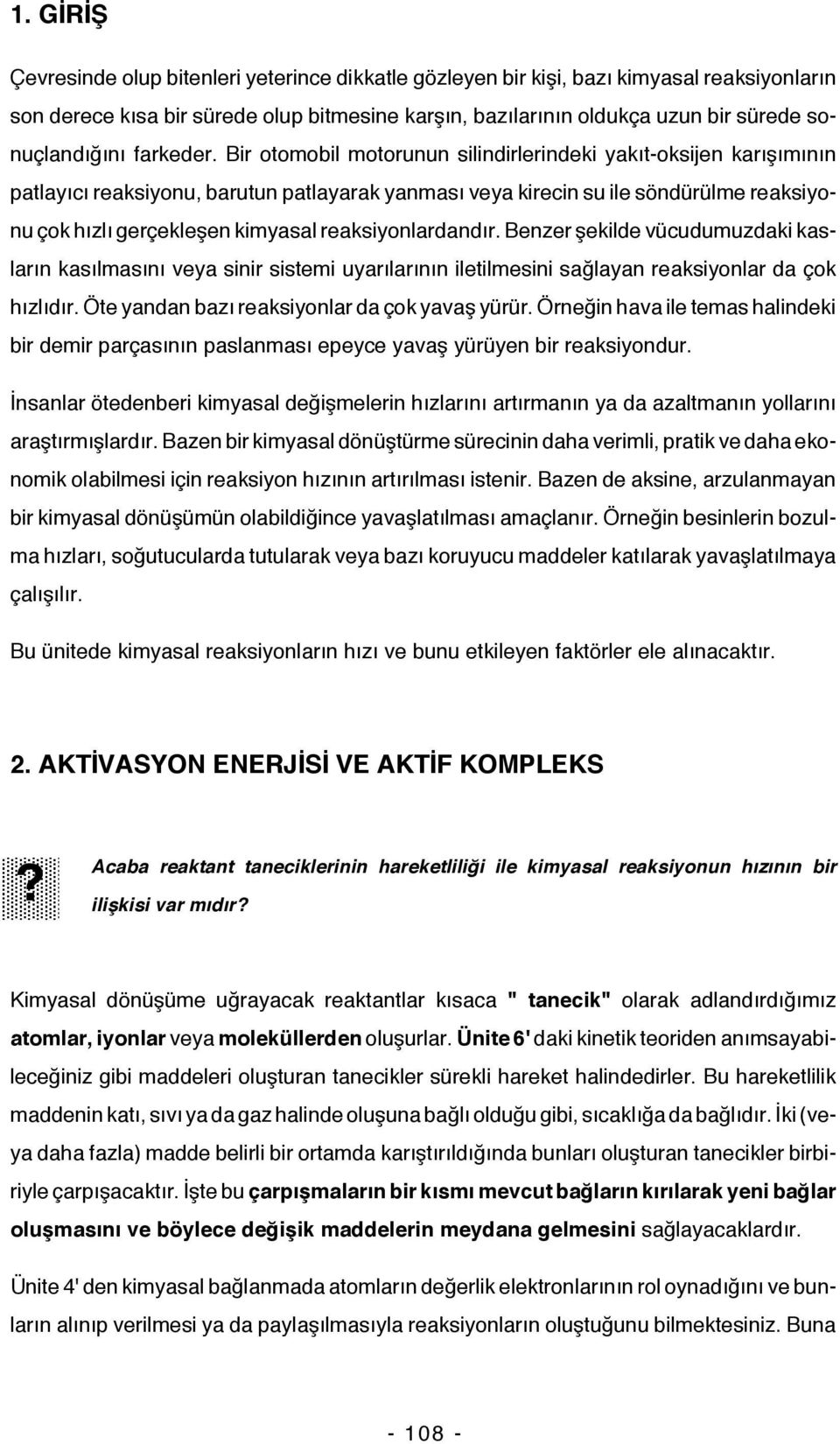 Bir otomobil motorunun silindirlerindeki yakıt-oksijen karışımının patlayıcı reaksiyonu, barutun patlayarak yanması veya kirecin su ile söndürülme reaksiyonu çok hızlı gerçekleşen kimyasal