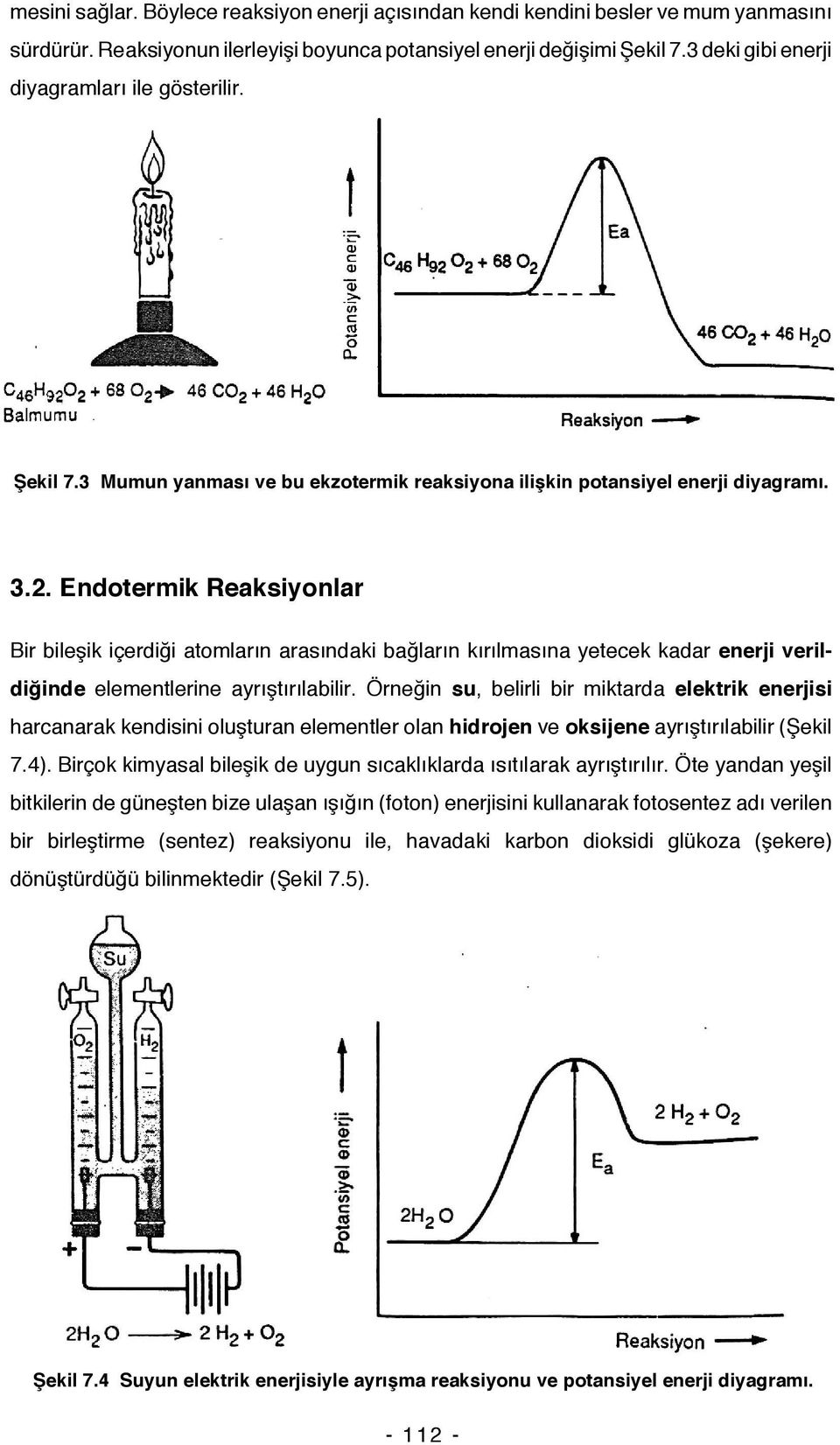 Endotermik Reaksiyonlar Bir bileşik içerdiği atomların arasındaki bağların kırılmasına yetecek kadar enerji verildiğinde elementlerine ayrıştırılabilir.