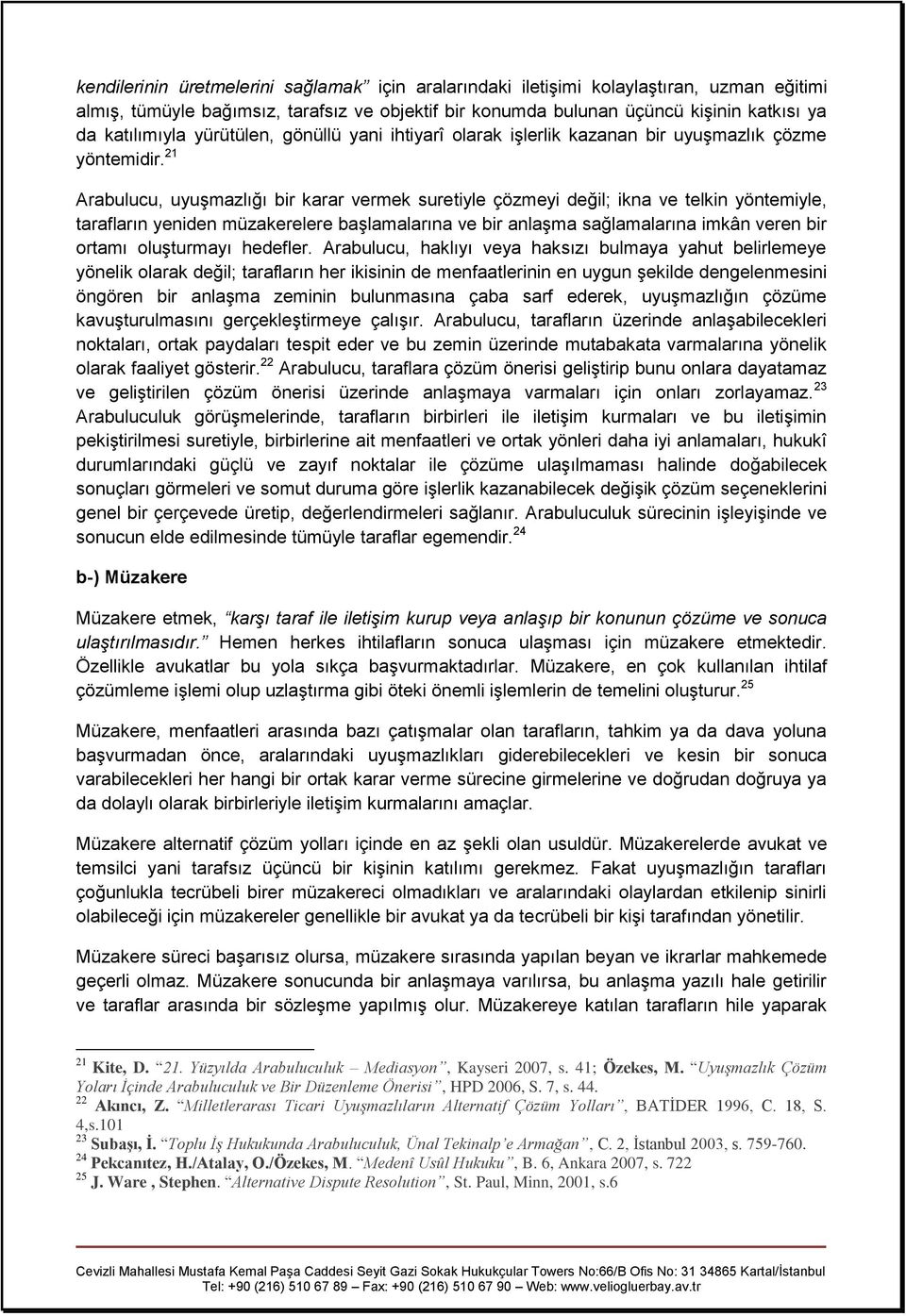 21 Arabulucu, uyuşmazlığı bir karar vermek suretiyle çözmeyi değil; ikna ve telkin yöntemiyle, tarafların yeniden müzakerelere başlamalarına ve bir anlaşma sağlamalarına imkân veren bir ortamı