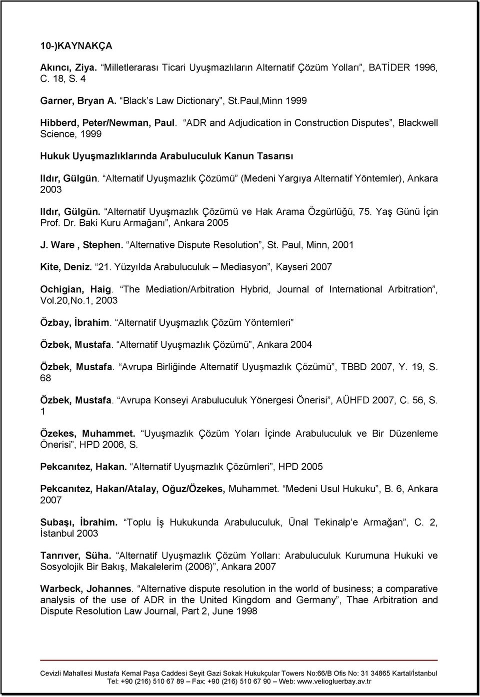 Alternatif Uyuşmazlık Çözümü (Medeni Yargıya Alternatif Yöntemler), Ankara 2003 Ildır, Gülgün. Alternatif Uyuşmazlık Çözümü ve Hak Arama Özgürlüğü, 75. Yaş Günü İçin Prof. Dr.