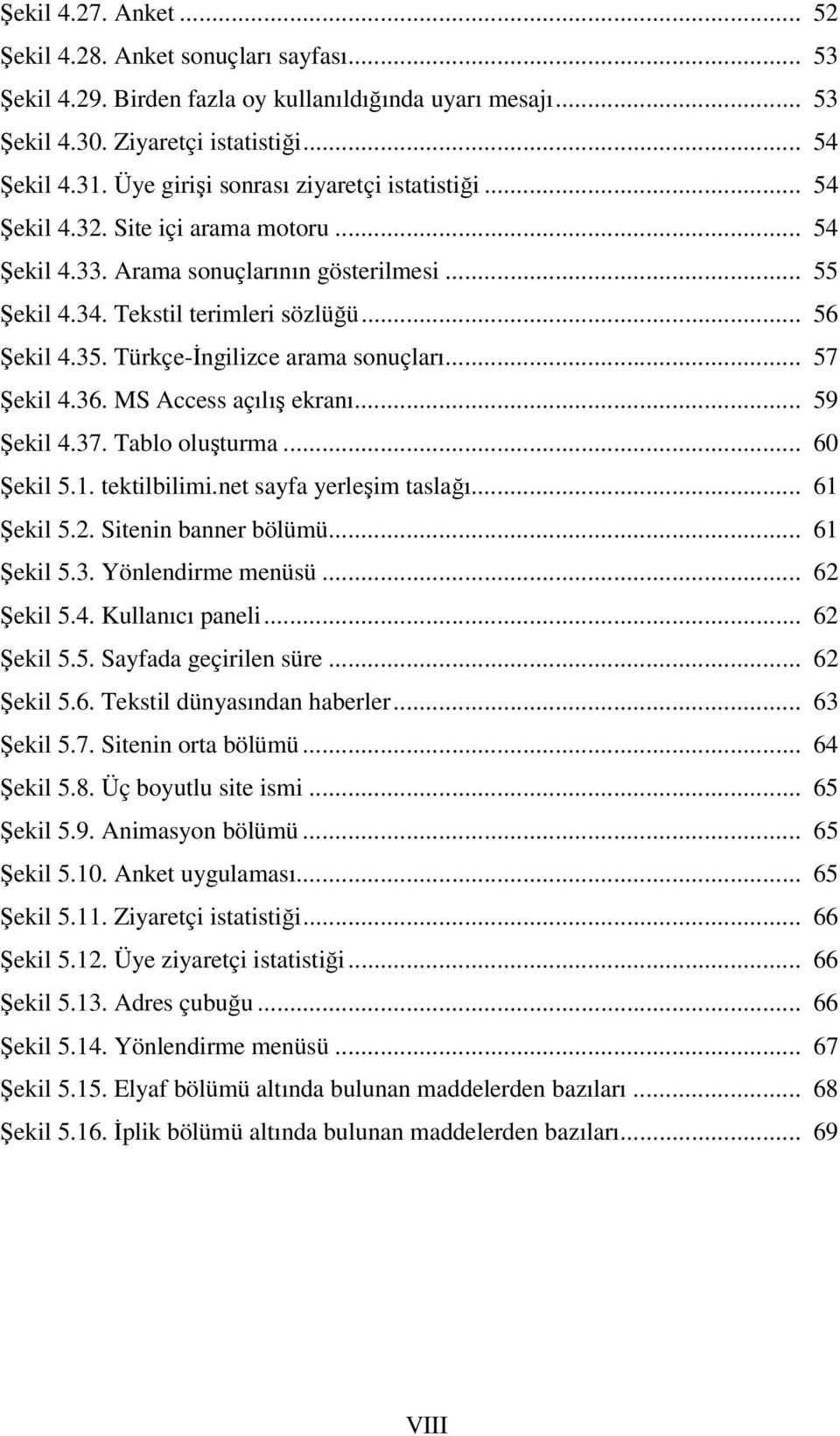 Türkçe-İngilizce arama sonuçları... 57 Şekil 4.36. MS Access açılış ekranı... 59 Şekil 4.37. Tablo oluşturma... 60 Şekil 5.1. tektilbilimi.net sayfa yerleşim taslağı... 61 Şekil 5.2.